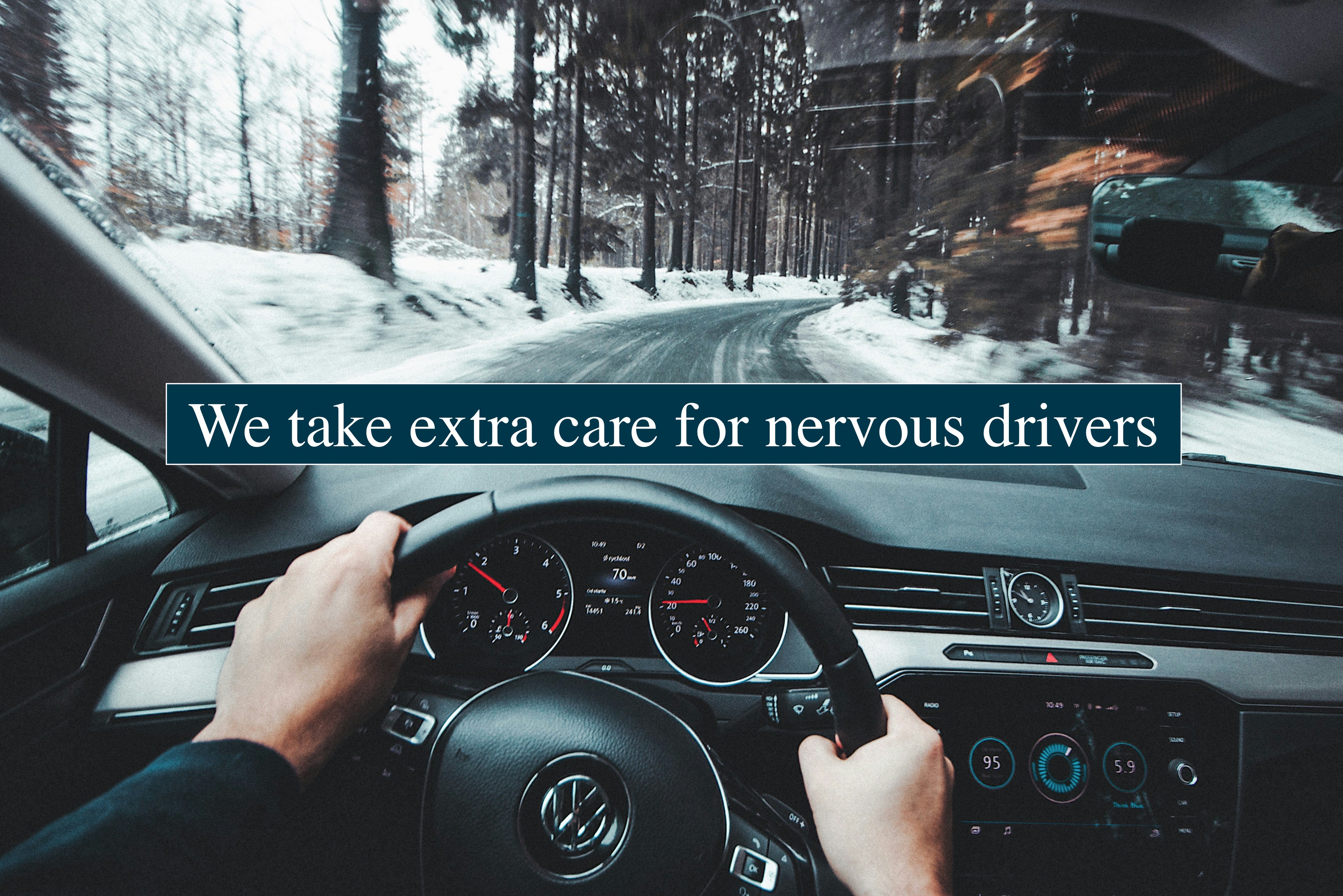 We take extra care for nervous drivers